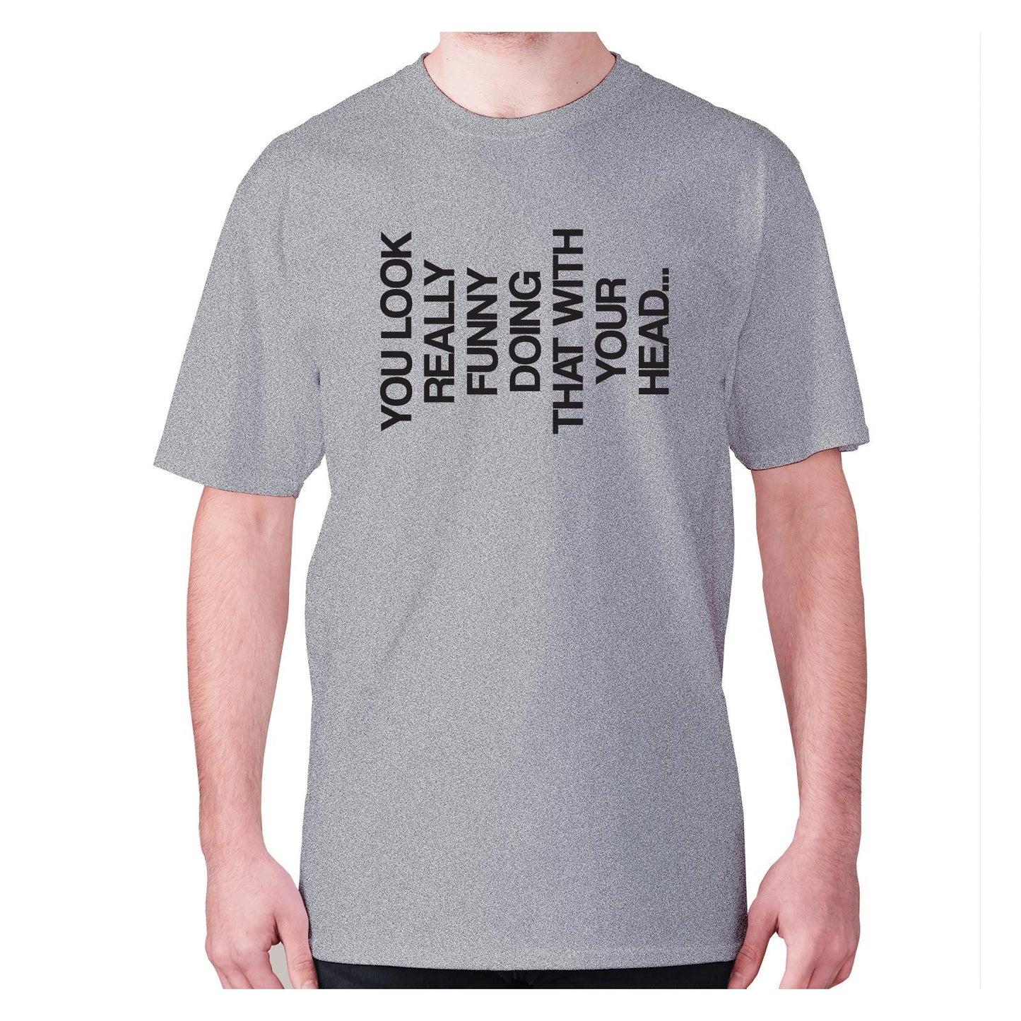 You look really funny doing that with your head - men's premium t-shirt
