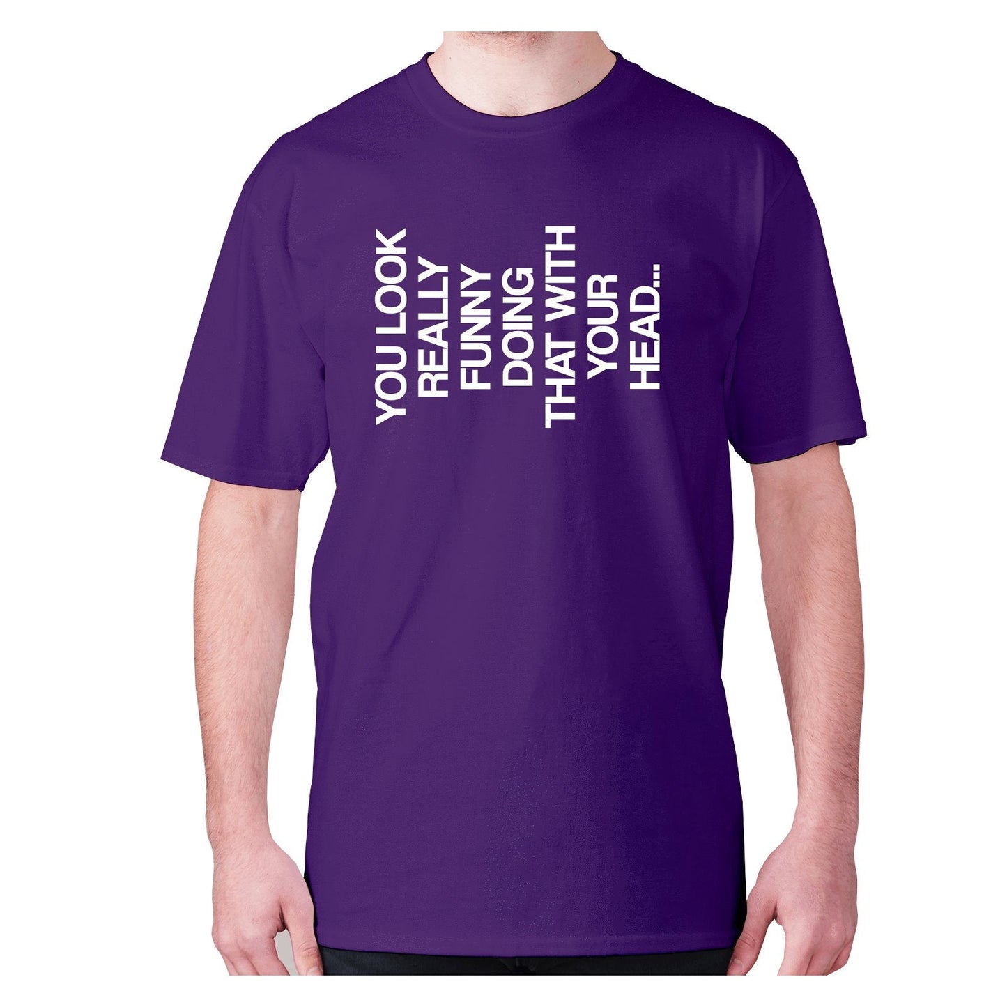You look really funny doing that with your head - men's premium t-shirt