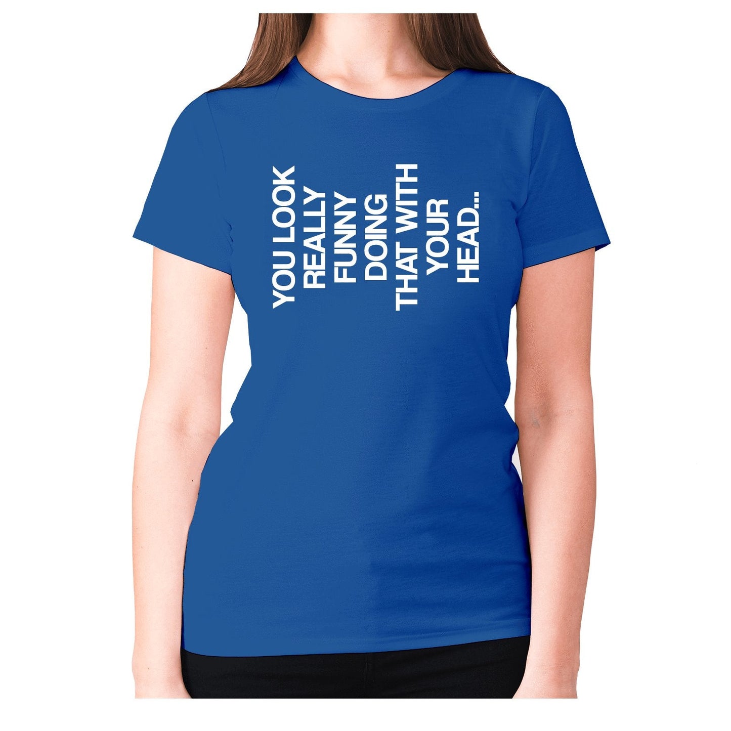 You look really funny doing that with your head - women's premium t-shirt