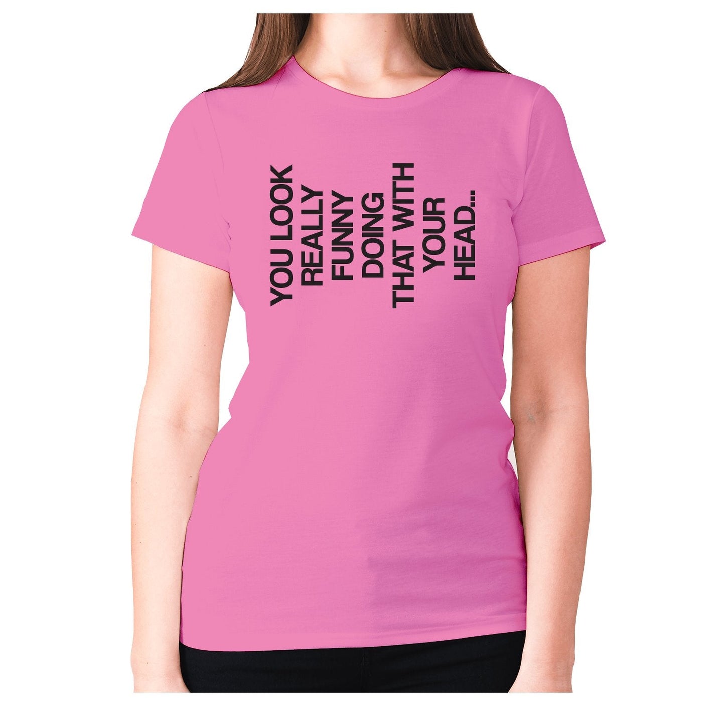 You look really funny doing that with your head - women's premium t-shirt