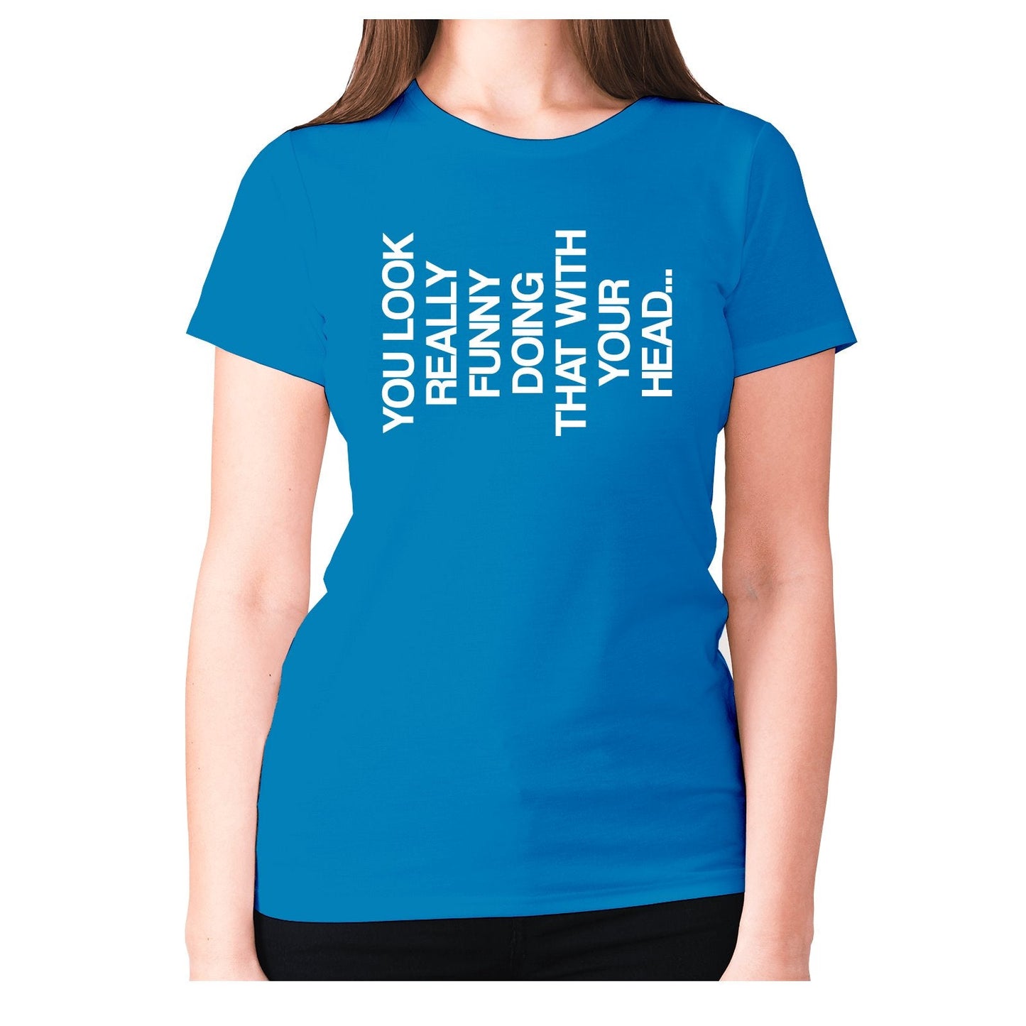 You look really funny doing that with your head - women's premium t-shirt