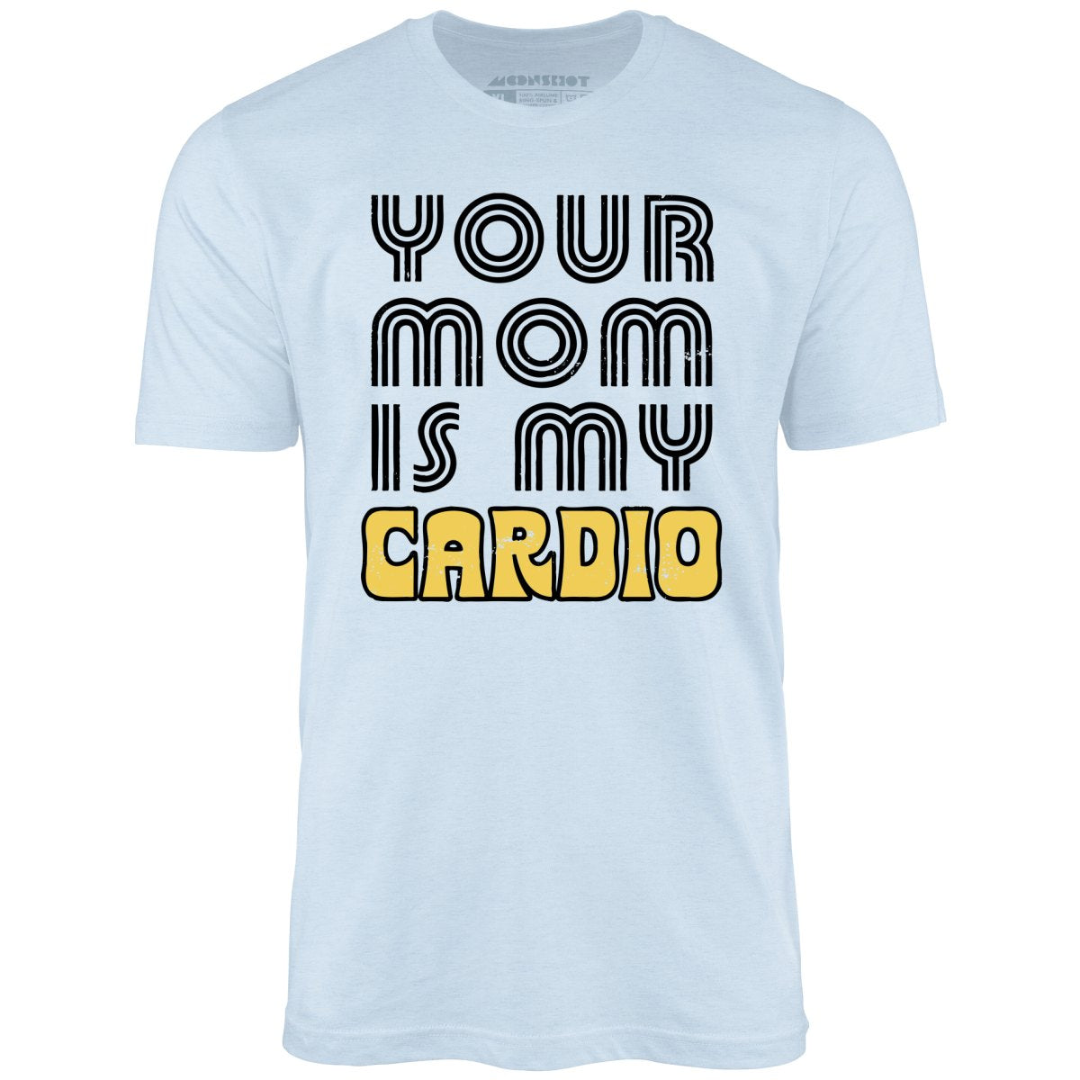 Your Mom is My Cardio - Unisex T-Shirt