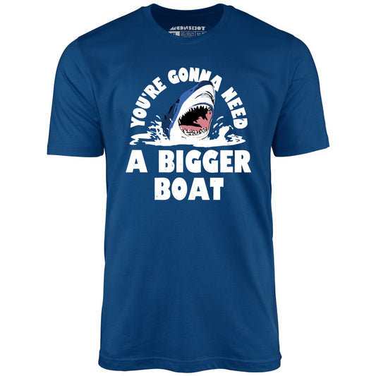 You're Gonna Need A Bigger boat - Unisex T-Shirt