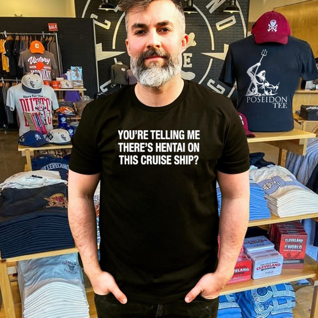 You’re Telling Me There’s Hentai On This Cruise Ship T-shirt